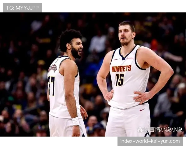 贾马尔穆雷小腿伤势出战存疑 掘金组织核心缺阵影响显著